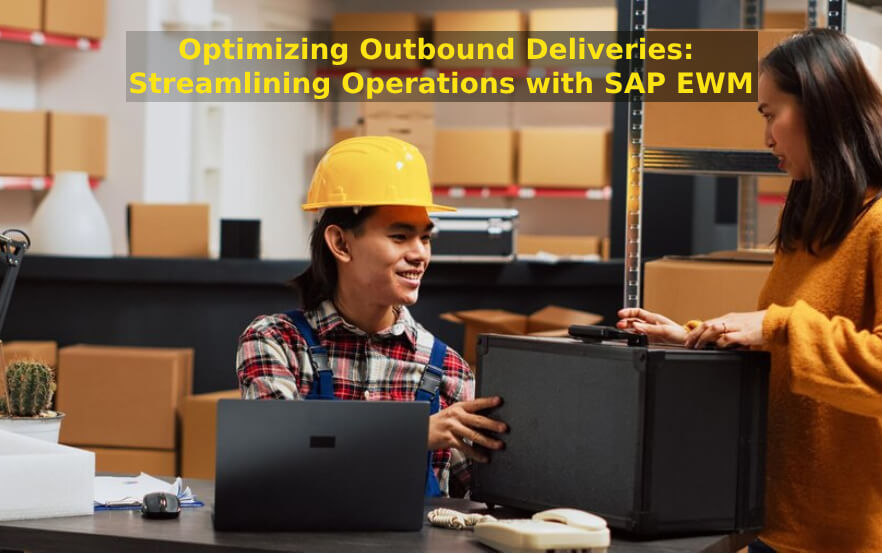 optimizing outbound deliveries with sap ewm