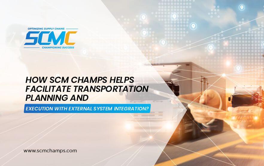 How SCM Champs Transforms Transportation Planning and Execution Through Seamless System Integration